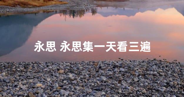 永思 永思集一天看三遍